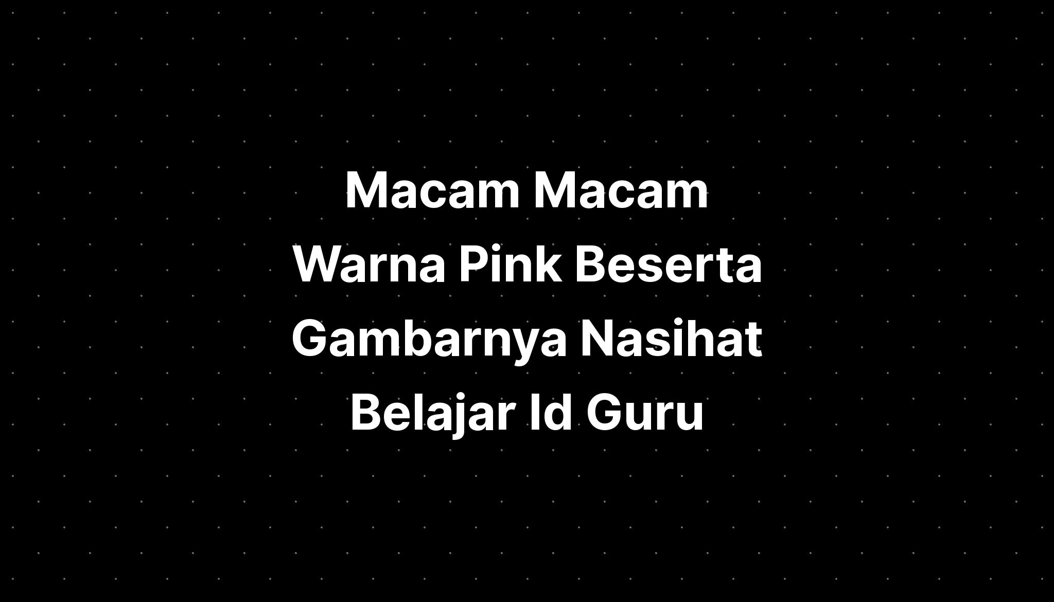 Macam Macam Warna Pink Beserta Gambarnya Nasihat Belajar Id Guru Imagesee